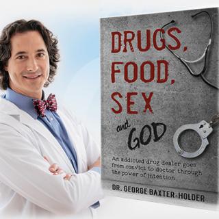 Drugs, Food, Sex and God - The Power of Intention with Author Dr. George Baxter-Holder