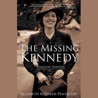 The Missing Kennedy - Rosemary Kennedy and the Secret Bonds of Four Women with Author Elizabeth Koehler-Pentacoff