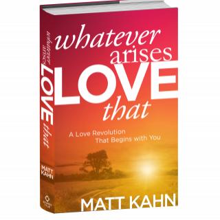 Whatever Arises, Love That: A Love Revolution that Begins with You with guest Matt Kahn
