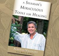 A Shaman's Miraculous Tools for Healing with Alberto Villoldo, Ph.D.