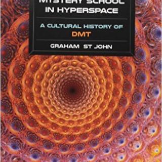 Encore: Mystery School in Hyperspace: Interview with Graham St John about the Entheogenic Underground ​