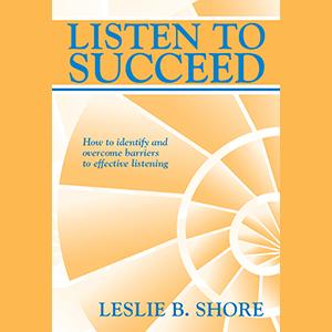 Listen to Succeed: How to Identify & Overcome Barriers to Effective Listening with Expert and Author Leslie Shore