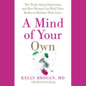 A Mind of Your Own - The Truth About Depression with Dr. Kelly Brogan