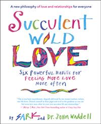 Encore: Succulent Wild Love: Six Powerful Habits for Feeling More Love More Often with guest SARK