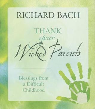 Thank You My Wicked Parents - A Golden Gift from Author Richard Bach with Devra Ann Jacobs