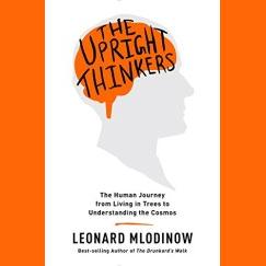 The Upright Thinkers:  The Human Journey from Living in Trees to Understanding the Cosmos with Author Leonard Mlodinow