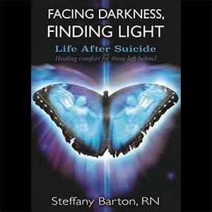 Facing Darkness, FINDING LIGHT - Life After Suicide with Medium  Steffany Barton, RN