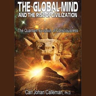 The Global Mind and the Rise of Civilization: The Quantum Evolution of Consciousness with Author Carl Johan Calleman, Ph.D.