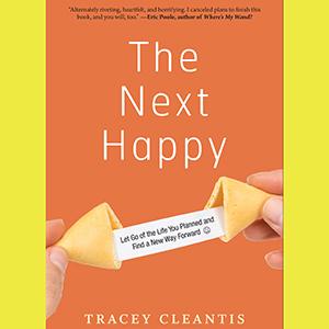 The Next Happy: Let Go of the Life You Planned and Find a New Way Forward with Tracey Cleantis