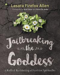 Jail-breaking the Goddess: The 5 Archetypes of Female Journey with Lasara Firefox Allen