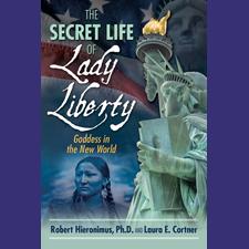 The Secret Life of Lady Liberty: Goddess in the New World with Co-Authors Robert R. Hieronimus, Ph.D. and Laura E. Cortner
