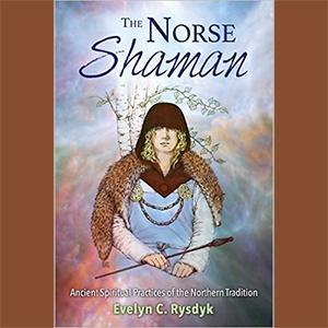 The Norse Shaman: Rediscovering the Female Heart of Shamanism with Evelyn C. Rysdyk