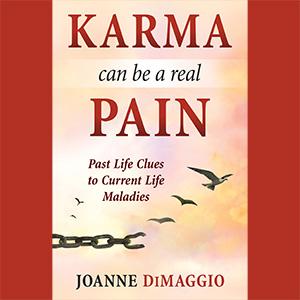 Encore: Karma Can Be A Real Pain - Past Life Clues to Current Life Maladies with Author Joanne DiMaggio