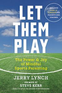 Let Them Play: The Power and Joy of Mindful Sports Parenting with guest Dr. Jerry Lynch