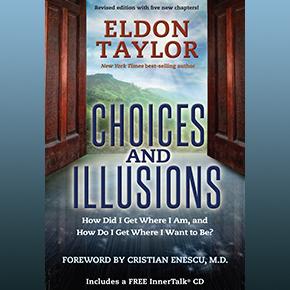 Choices and Illusions: How Did I Get Where I Am and How Do I Get Where I Want To Be? with guest Eldon Taylor