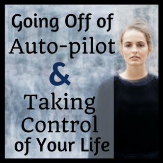 Encore: Going Off Of Auto-pilot and Taking Control of Your Life