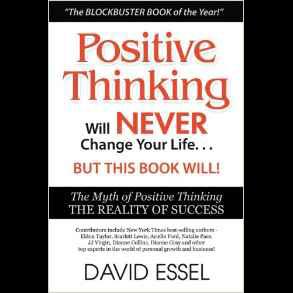 Positive Thinking Will Never Change Your Life But This Book Will! The Myth of Positive Thinking  with David Essel