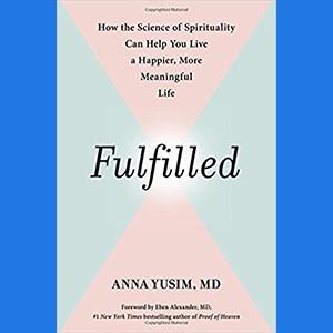 Fulfilled: How the Science of Spirituality Can Help You Live a Happier, More Meaningful Life with author Dr. Anna Yusim