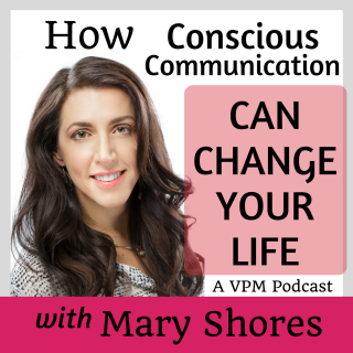 How Conscious Communication Can Change Your Life with Mary Shores