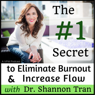#1 Secret to Eliminating Burnout and Increasing Flow…with Dr. Shannon Tran