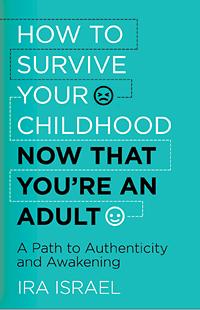 How to Survive Your Childhood Now that You’re an Adult with guest Ira Israel