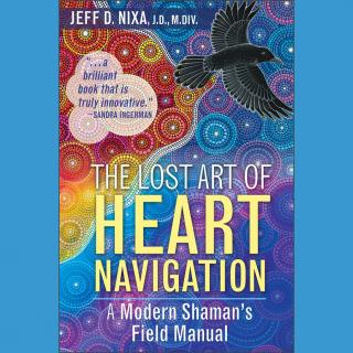 The Lost Art of Heart Navigation: A Modern Shaman's Field Manual with Author Jeff Nixa
