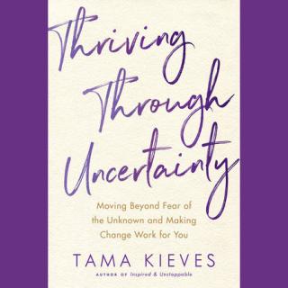 Tama Kieves, author of THRIVING THROUGH UNCERTAINTY: Moving Beyond Fear of the Unknown and Making Change Work for You