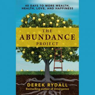 The Abundance Project: 40 Days To More Wealth, Health, Love, And Happiness with Derek Rydall