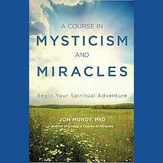 A Course in Mysticism and Miracles - Begin Your Spiritual Journey with Author Dr. Jon Mundy