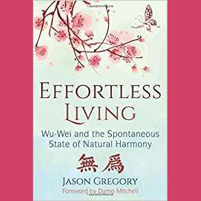 Effortless Living – Wu-Wei and the Spontaneous State of Natural Harmony with Jason Gregory
