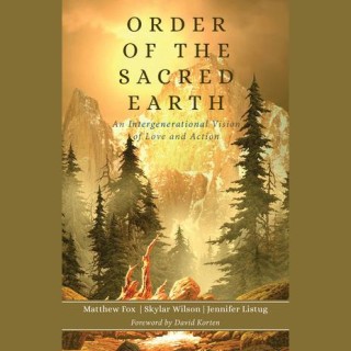 The Order of the Sacred Earth with Co-authors: Matthew Fox, Skylar Wilson, & Jennifer Berit Listug