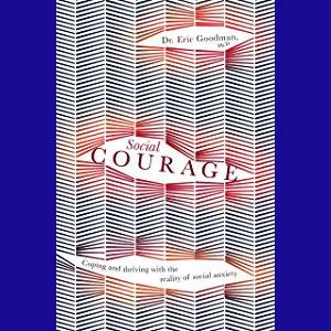 Social Courage with Dr. Eric Goodman