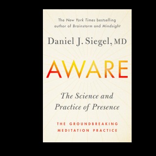 AWARE: The Science and Practice of Presence with Daniel J. Siegel, MD
