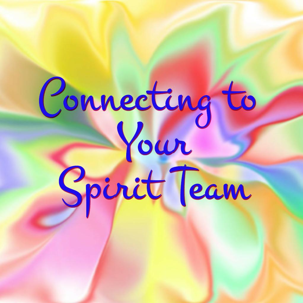 Connecting to Your Spirit Team, Part 1:  Connecting to our Loved Ones Who Have Transitioned to Heaven
