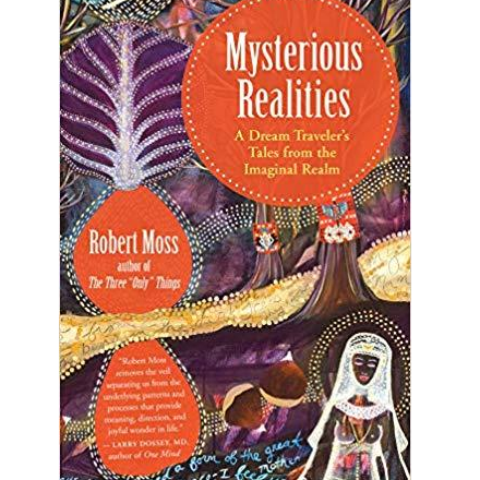 Mysterious Realities: A Dream Traveler’s Tales from the Imaginal Realm with guest Robert Moss
