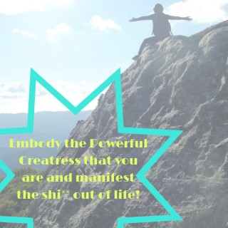 Encore: Embody the Powerful Creatress that you are and manifest the shi** out of life!