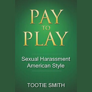 Encore: Pay-to-Play: Sexual Harassment American Style with author Tootie Smith    