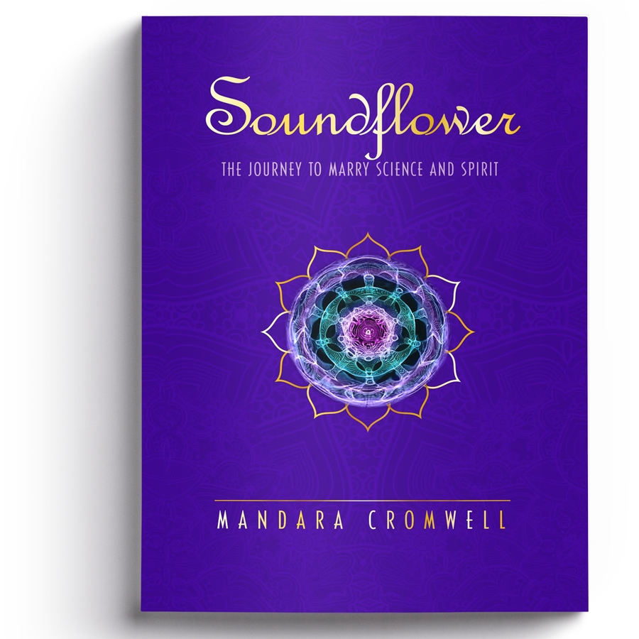 Soundflower: The Journey To Marry Science and Spirit with Mandara Cromwell!