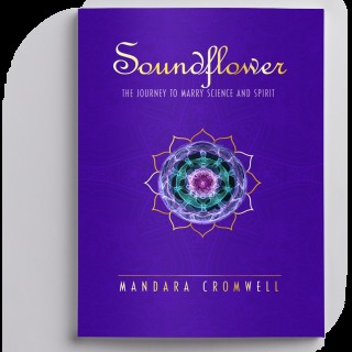 Soundflower: The Journey To Marry Science and Spirit with Mandara Cromwell!