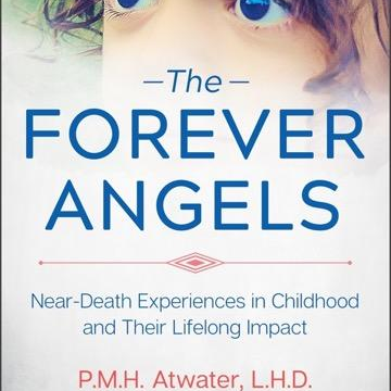 The Forever Angels:  Near-Death Experiences in Childhood and Their Lifelong Impact with author PMH Atwater!