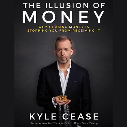 The Illusion of Money: Why Chasing Money Is Stopping You From Receiving It with Kyle Cease