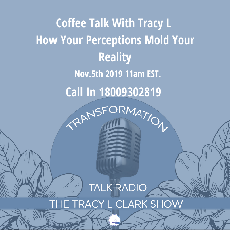 Coffee Talk With Tracy L - How your perceptions mold your reality!