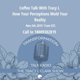 Coffee Talk With Tracy L - How your perceptions mold your reality!