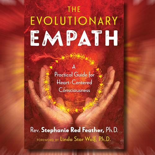The Evolutionary Empath: A Practical Guide for Heart-Centered Consciousness with Rev. Stephanie Red Feather!
