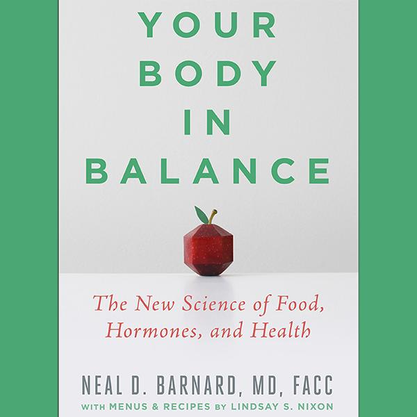 Your Body In Balance: The New Science of Food, Hormones, and Health with Dr. Neal Barnard