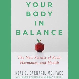 Your Body In Balance: The New Science of Food, Hormones, and Health with Dr. Neal Barnard