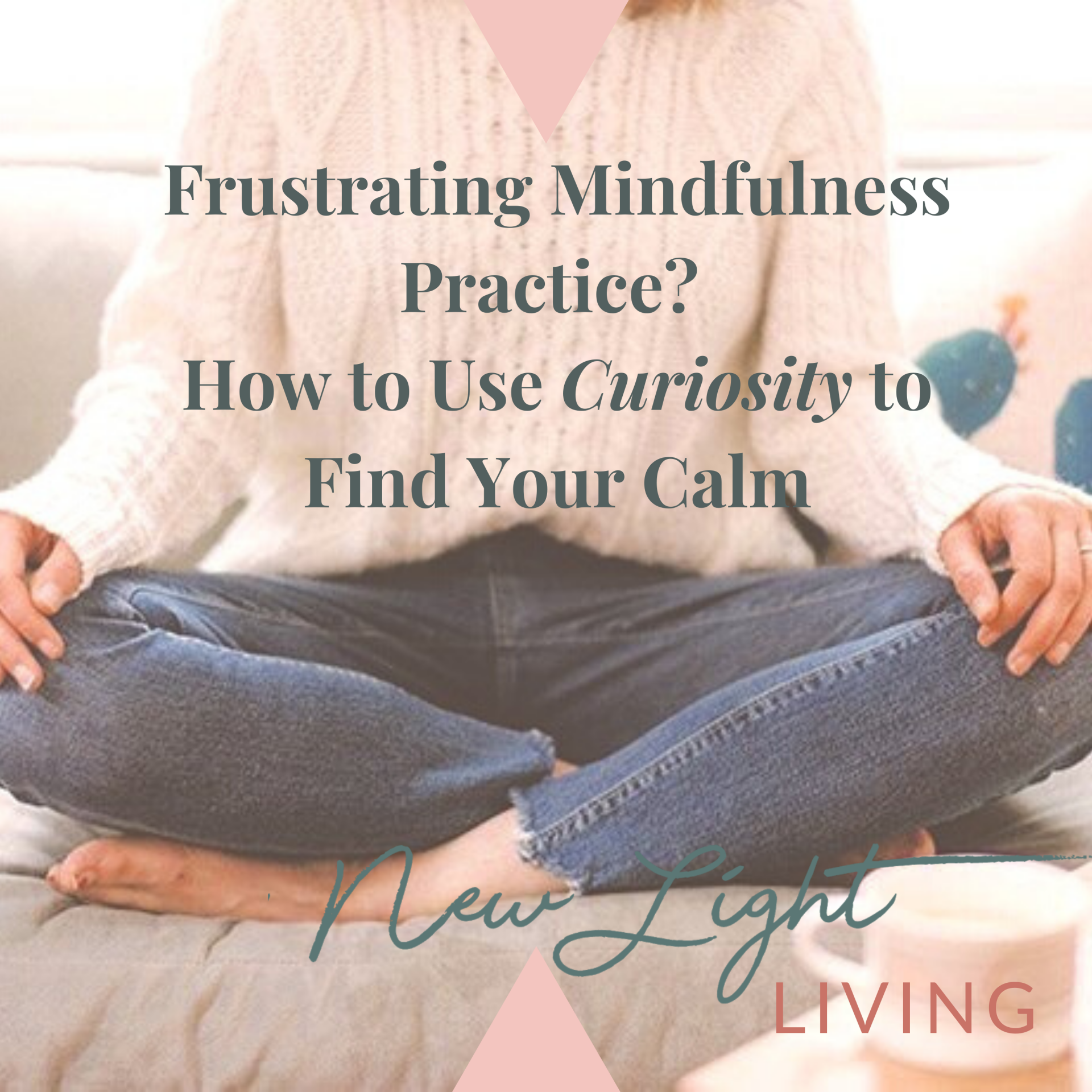 Frustrating Mindfulness Practice? How to Use Curiosity to Find Your Calm