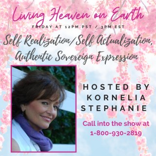Self Realization/Self Actualization, Authentic Sovereign Expression with Kornelia Stephanie 1-800-930-2819
