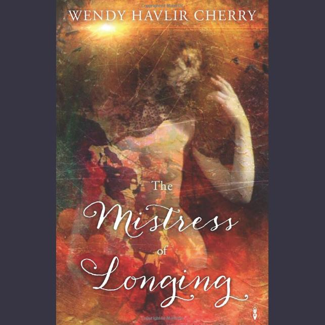 Mistress of Longing - a prescription for a passionate + creative life with Author Wendy Havlir Cherry