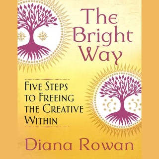The Bright Way: Five Steps to Freeing the Creative Within with Diana Rowan